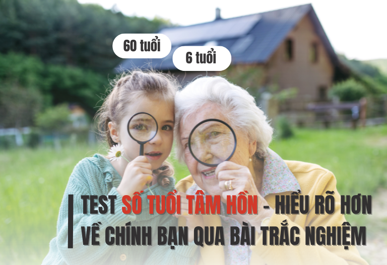 Test Số Tuổi Tâm Hồn - Hiểu Rõ Hơn Về Chính Bạn Qua Bài Trắc Nghiệm