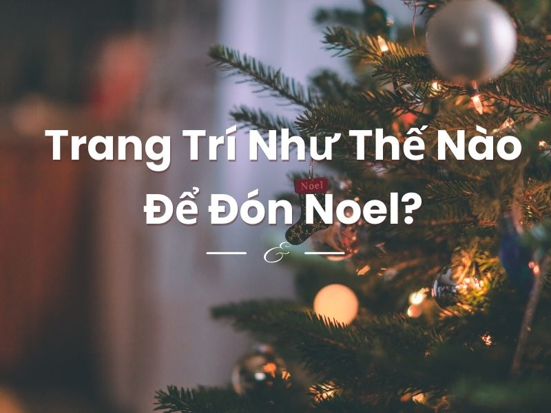 Trang Trí Như Thế Nào Để Đón Noel?