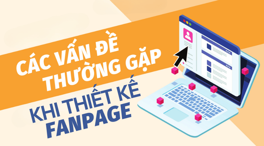 Vấn Đề Doanh Nghiệp Đang Gặp Phải Khi Thiết Kế Fanpage Facebook