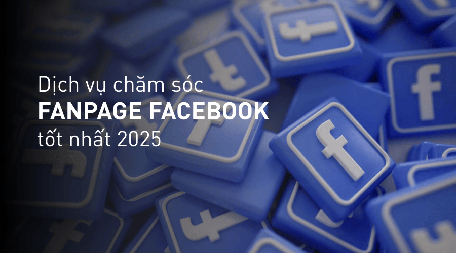 Dịch vụ chăm sóc Fanpage facebook tốt nhất 2025
